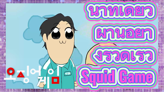 นาทีเดียว ผ่านอย่างรวดเร็ว 
Squid Game