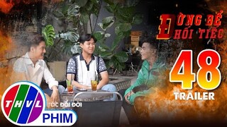 Trailer | Đừng để hối tiếc - Tập 48: Mong ước đổi đời