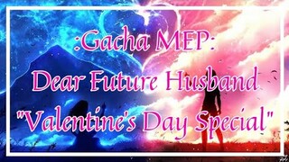 #DeaFutureHusbandMEP Gacha MEP: Dear Future Husband {Valentines Day Special} (Parts: 4/19) CANCELLED