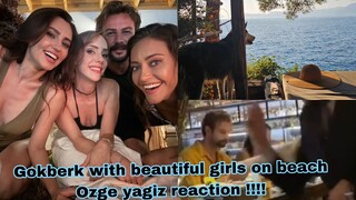 Gokberk Demirci with beautiful girls on beach ozge yagiz reaction