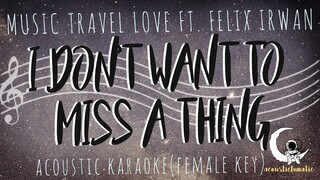 I DON'T WANT TO MISS A THING - Music Travel Love Ft. Felix Irwan (Acoustic Karaoke/Female Key)