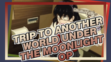 Trip to Another World Under the Moonlight OP