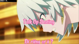 Talk Op Destiny _Tập 13- Đi riêng cơ à ?