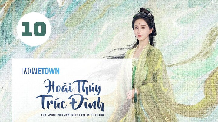 Tập 10| Hoài Thủy Trúc Đình - Love In Pavilion (Lưu Thi Thi, Trương Vân Long, Ngô Tuyên Nghi,...).