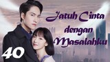 【INDO SUB】Episode 40丨Jatuh Cinta dengan Masalahku丨Fall in Love with My Trouble