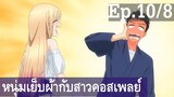 【หนุ่มเย็บผ้ากับสาวนักคอสเพลย์】Ep10/8 พากย์ไทย