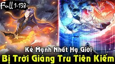 REVIEW TRUYỆN TRANH | Kẻ Mạnh Nhất Hạ Giới Khiến Trời Ghen Tị Giáng Tru Tiên Kiếm Xuống | Full 1-138