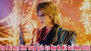 Top 5 Bộ Hoạt Hình Trung Quốc " Cực Hot  " Được Ra Mắt Cuối Năm 2021 Này Phần 1 !