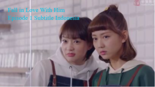 Fall in Love With Him Episode 1 Subtitle Indonesia