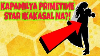 KAPAMILYA PRIMETIME STAR IKA-KASAL NA?! ALAMIN KUNG BAKIT...