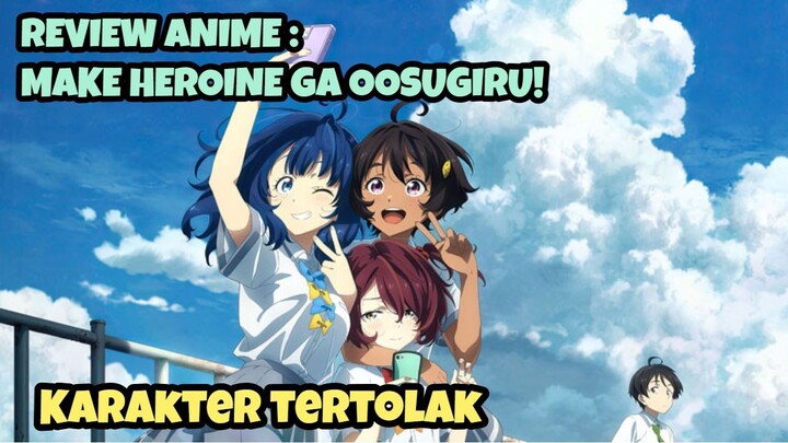 REVIEW ANIME : MAKE HEROINE GA OOSUGIRU! || Karakter tertolak