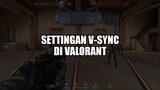 Settingan V-Sync di Valorant (Tips Jago di Valorant)