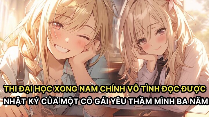 FULL Thi Đại Học Xong Nam Chính Vô Tình Đọc Được Nhật Ký Của Một Cô Gái Thầm Yêu Mình Suốt Ba Năm