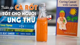 [HỌC LÀM NƯỚC ÉP RAU CỦ] - NƯỚC ÉP CÀ RỐT TỐT CHO NGƯỜI BỆNH UNG THƯ