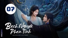 Tập 7 - Thuyết Minh| Bạch Nguyệt Phạn Tinh - Moonlight Mystique (Bạch Lộc, Ngao Thụy Bằng,...).