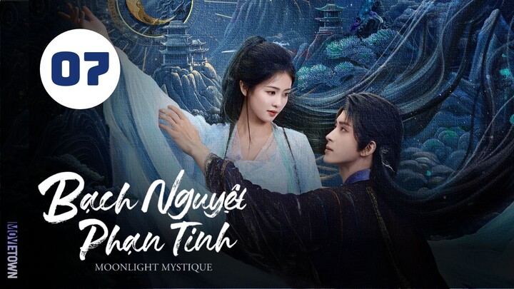 Tập 7 - Thuyết Minh| Bạch Nguyệt Phạn Tinh - Moonlight Mystique (Bạch Lộc, Ngao Thụy Bằng,...).