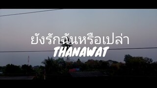 ยังรักฉันหรือเปล่า - THANAWAT Official Lyric Video]