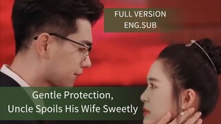 [FULL EngSub]"Gentle Protection, Uncle Spoils His Wife Sweetly !