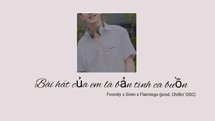 Bài hát của em là bản tình ca buồn - Foondy x Siren x Flamingo (prod. Chillin' ODC)