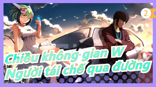 [Chiều không gian W/AMV] Tôi chỉ là người tái chế qua đường_2