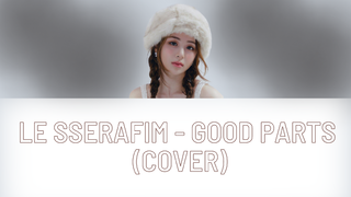 Le sserafim- Good parts| Cover