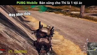 PUBG mobile Bán xăng cho Thi là 1 tội ác tấu hài siêu hay_phần 8