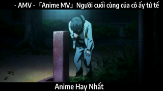 - AMV -「Anime MV」Người cuối cùng của cô ấy tử tế| Hay Nhất