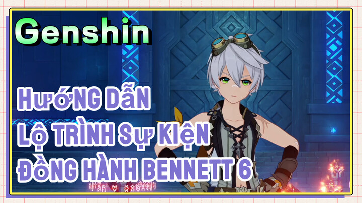 [Genshin, Hướng Dẫn] Lộ Trình Sự Kiện Đồng Hành Bennett 6