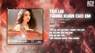 Trả Lại Cho Em Ngày Tháng Tươi Đẹp Remix TikTok | TRẢ LẠI THANH XUÂN CHO EM - MOCHIII x DOMINO REMIX