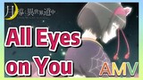 [All Eyes on You] AMV