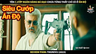 Tên Cướp Ngân Hàng Bá Đạo Chưa Từng Thấy Chỉ Có Ở Ấn Độ | Review Phim Thunivu 2023