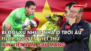 NÓNG: BỊ ĐỐI XỬ TỆ Ở TRỜI ÂU, FILLIP NGUYỄN CẦU CỨU VIỆT NAM, CÒN CƠ HỘI Ở TUYỂN?