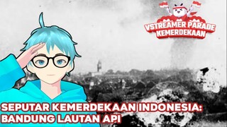 Seputar Kemerdekaan Indonesia: Peristiwa Bandung Lautan Api #VCreator #Vstreamer17an