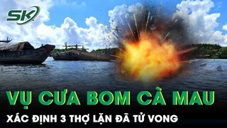 Vụ Cưa Bom Tại Cà Mau: Xác Định 3 Người Đã Tử Vong, Người Thân Gục Ngã Bên Linh Cữu Không Nguyên Vẹn