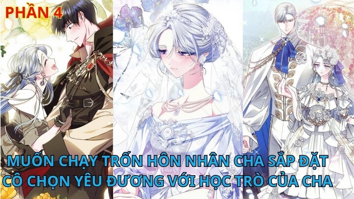 Phần 4// [Review] Muốn chạy trốn hôn nhân cha sắp đặt, cô chọn yêu đương với học trò của cha