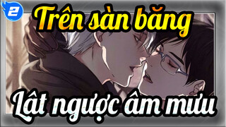 [Trên sàn băng] [Lật ngược âm mưu] Đỉnh đến Máng| Xem Trên sàn băng bằng cách khác_2