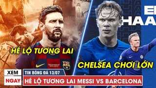 TIN BÓNG ĐÁ TRƯA 13/7 | Vượt Ronaldo, Messi CHỐT luôn tương lai, Chelsea "CHƠI LỚN" đón Haaland?