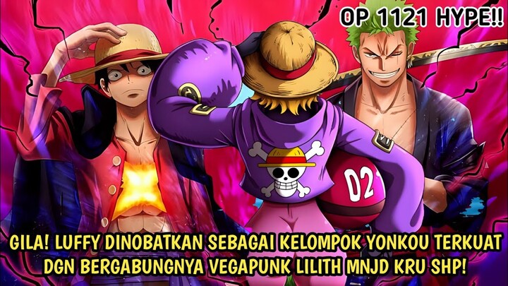 PREVIEW OP 1121 LENGKAP! RESMI! LUFFY JADI KELOMPOK YONKOU TERKUAT! BERGABUNGNYA LILITH JADI KRU SHP