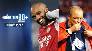 Điểm tin 90+ ngày 27/7 | Atletico muốn mua Lacazette; HLV Park Hang-seo chỉ đạo học trò trực tuyến