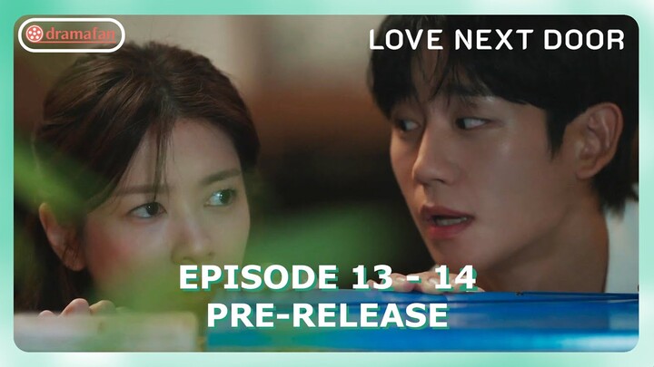 Love Next Door Episode 13 - 14 Revealed Pre-Release & Spoiler [ENG SUB]