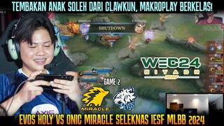 TEMBAKAN ANAK SOLEH CLAWKUN! GAME 2 EVOS HOLY VS ONIC MIRACLE | SELEKNAS IESF MLBB 2024