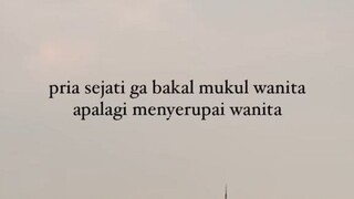 "pria sejati gak bakal mukul wanita, apalagi menyerupai ya".