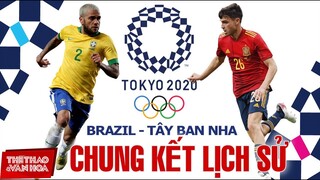 CHUNG KẾT BÓNG ĐÁ NAM OLYMPIC 2021 I U23 Brazil vs U23 Tây Ban Nha - Trước ngưỡng cửa lịch sử