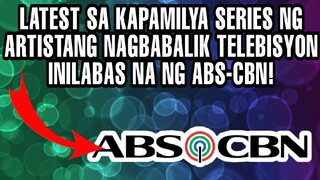 LATEST SA KAPAMILYA SERIES NG ARTISTANG NAGBABALIK TELEBISYON INILABAS NA NG ABS-CBN!