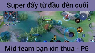 Super đẩy từ đầu đến cuối mid team bạn xin thua #5