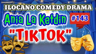 ILOCANO COMEDY DRAMA || TIKTOK | ANIA LA KETDIN 143 | PAGKAKATAWAAN