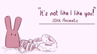 It's not like I like you [JSHK Animatic]