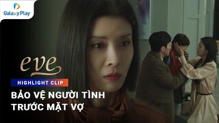 Chủ tịch bảo vệ người tình trước mặt vợ | Eve | Galaxy Play