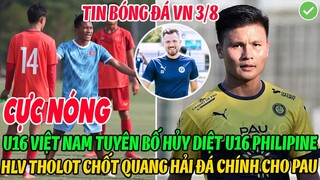 TIN BÓNG ĐÁ VIỆT NAM 3/8: U16 VN TUYÊN BỐ DIỆT U16 PHILIPINE, HLV THOLOT CHỐT QUANG HẢI ĐÁ CHÍNH