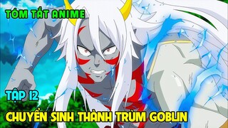 CHUYỂN SINH THÀNH GOBLIN (TẬP 12) | REVIEW PHIM ANIME HAY